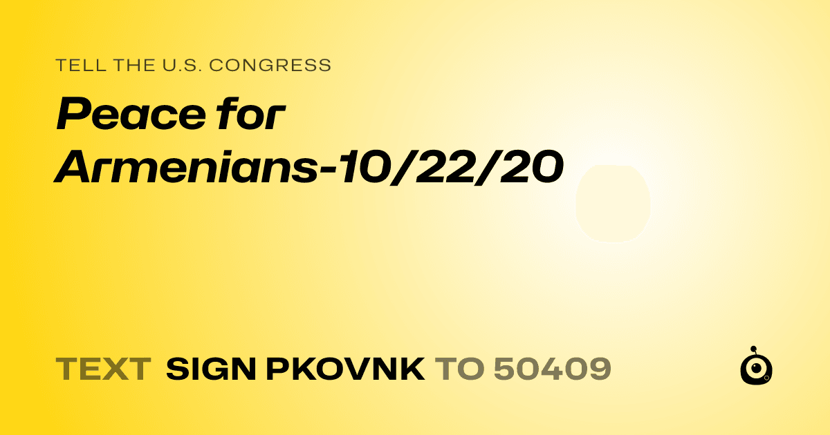 A shareable card that reads "tell the U.S. Congress: Peace for Armenians-10/22/20" followed by "text sign PKOVNK to 50409"