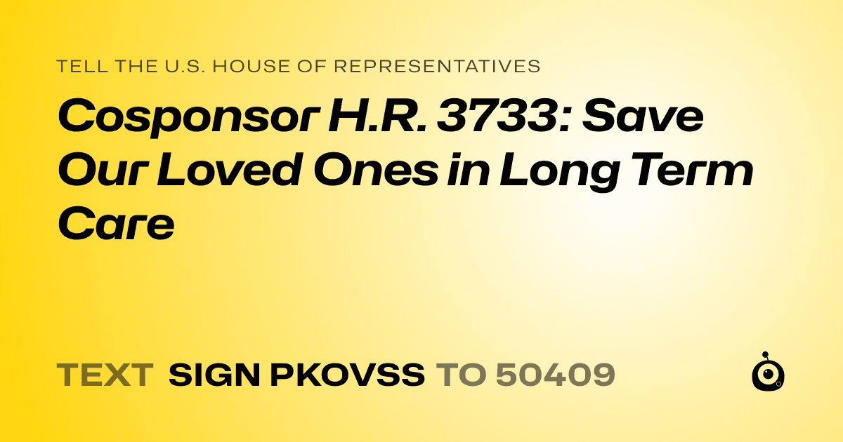 A shareable card that reads "tell the U.S. House of Representatives: Cosponsor H.R. 3733: Save Our Loved Ones in Long Term Care" followed by "text sign PKOVSS to 50409"