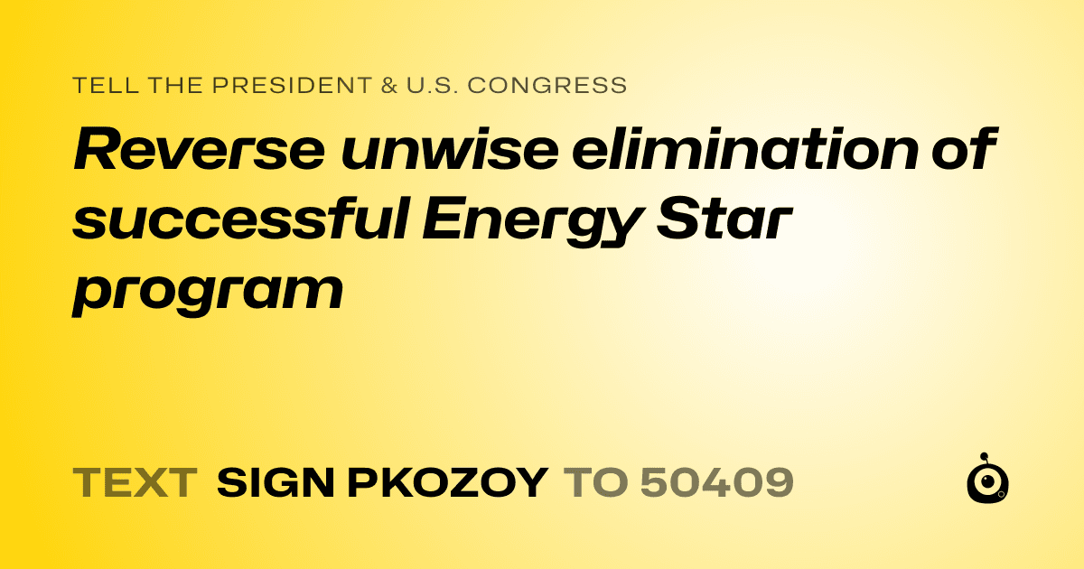 A shareable card that reads "tell the President & U.S. Congress: Reverse unwise elimination of successful Energy Star program" followed by "text sign PKOZOY to 50409"