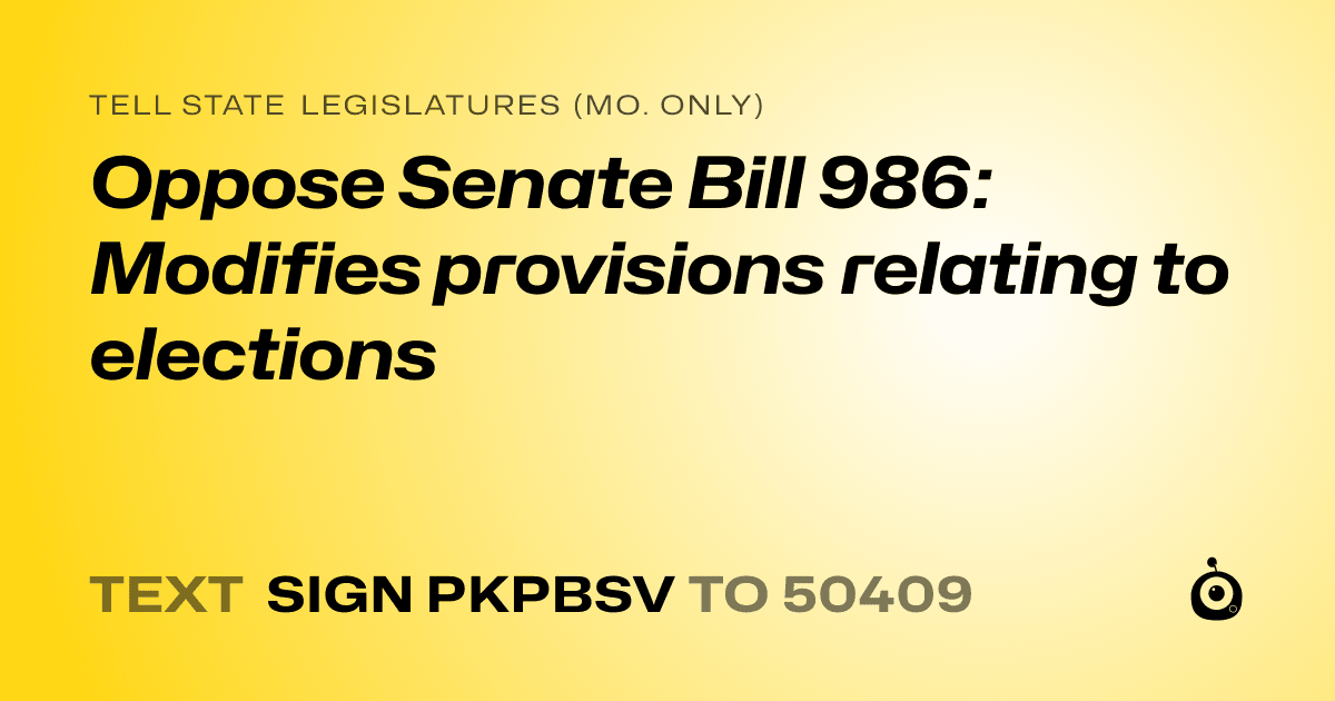 A shareable card that reads "tell State Legislatures (Mo. only): Oppose Senate Bill 986: Modifies provisions relating to elections" followed by "text sign PKPBSV to 50409"