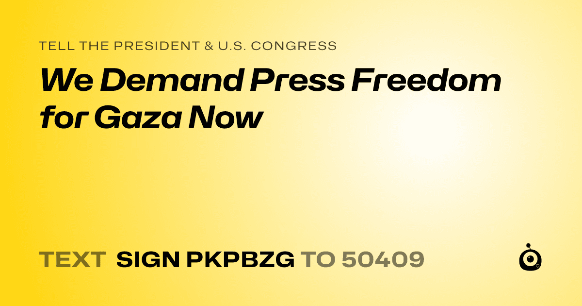A shareable card that reads "tell the President & U.S. Congress: We Demand Press Freedom for Gaza Now" followed by "text sign PKPBZG to 50409"
