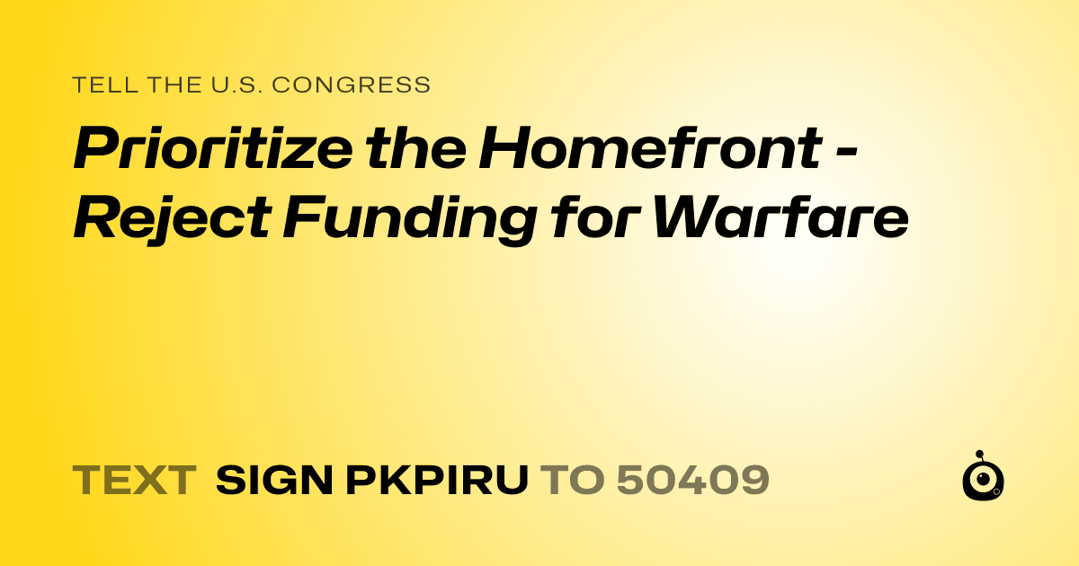 A shareable card that reads "tell the U.S. Congress: Prioritize the Homefront - Reject Funding for Warfare" followed by "text sign PKPIRU to 50409"