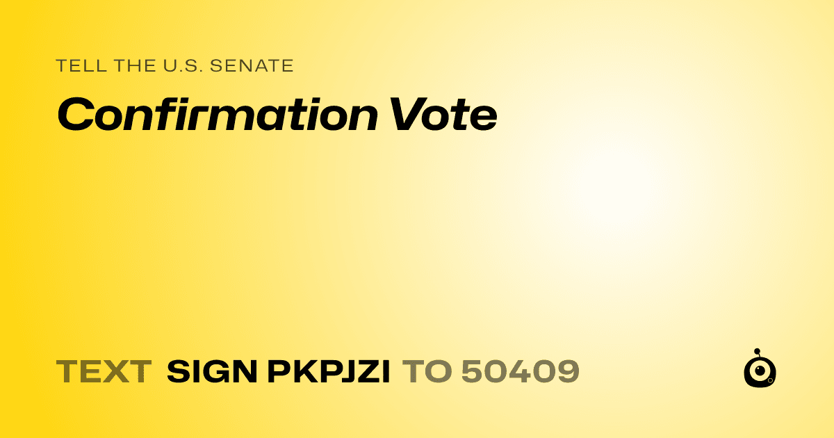 A shareable card that reads "tell the U.S. Senate: Confirmation Vote" followed by "text sign PKPJZI to 50409"