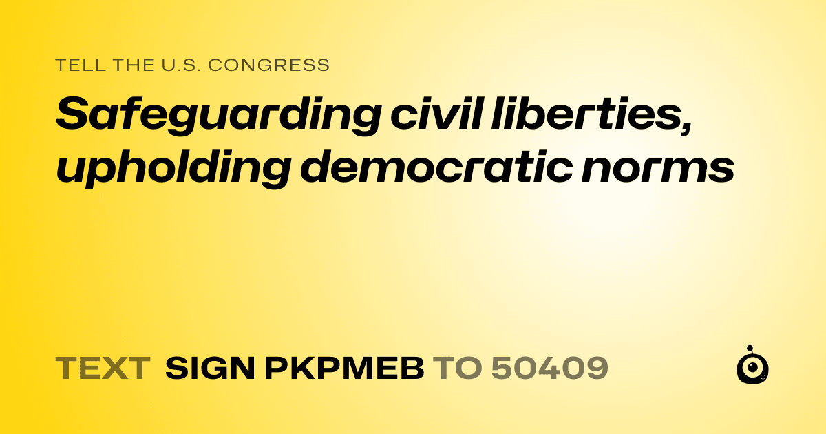 A shareable card that reads "tell the U.S. Congress: Safeguarding civil liberties, upholding democratic norms" followed by "text sign PKPMEB to 50409"