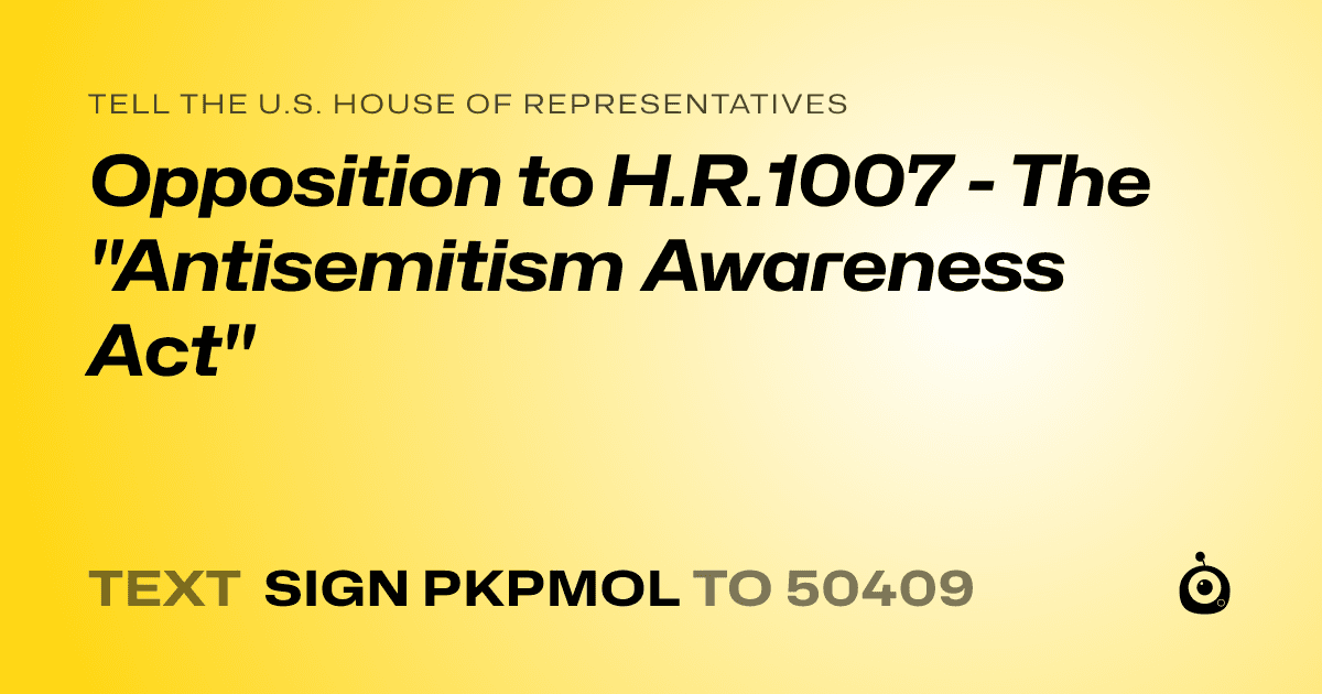 A shareable card that reads "tell the U.S. House of Representatives: Opposition to H.R.1007 - The "Antisemitism Awareness Act"" followed by "text sign PKPMOL to 50409"