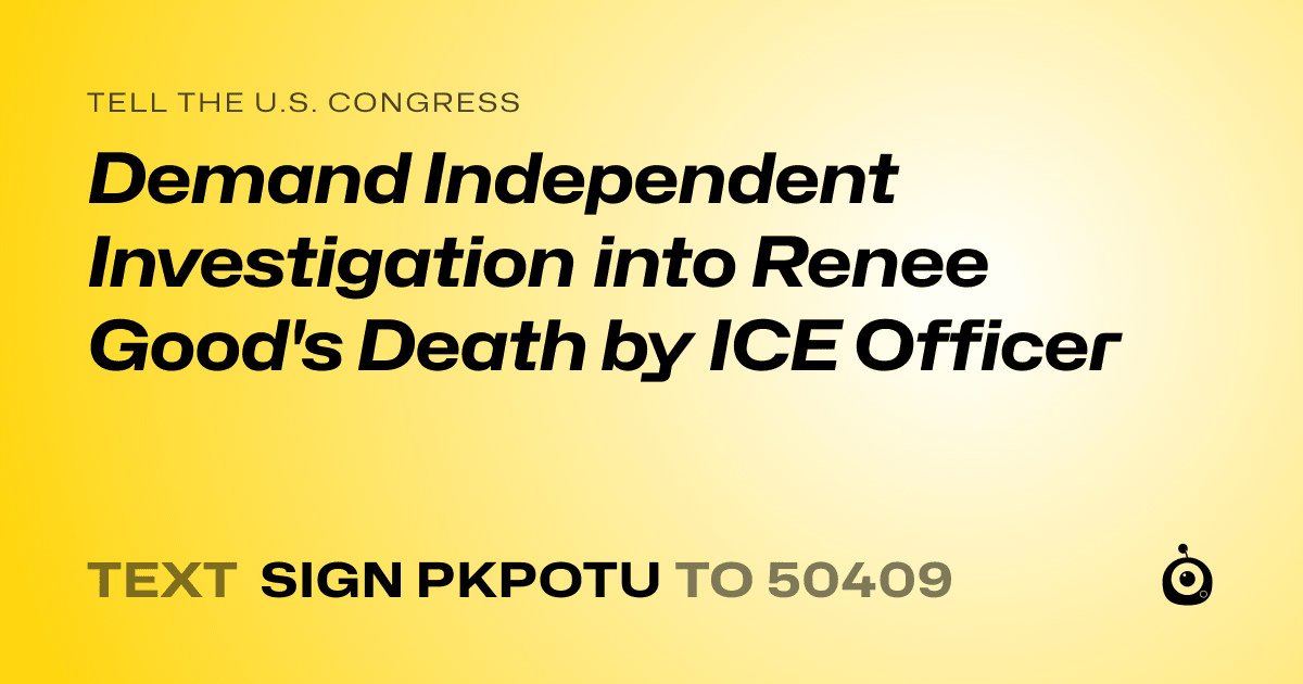 A shareable card that reads "tell the U.S. Congress: Demand Independent Investigation into Renee Good's Death by ICE Officer" followed by "text sign PKPOTU to 50409"
