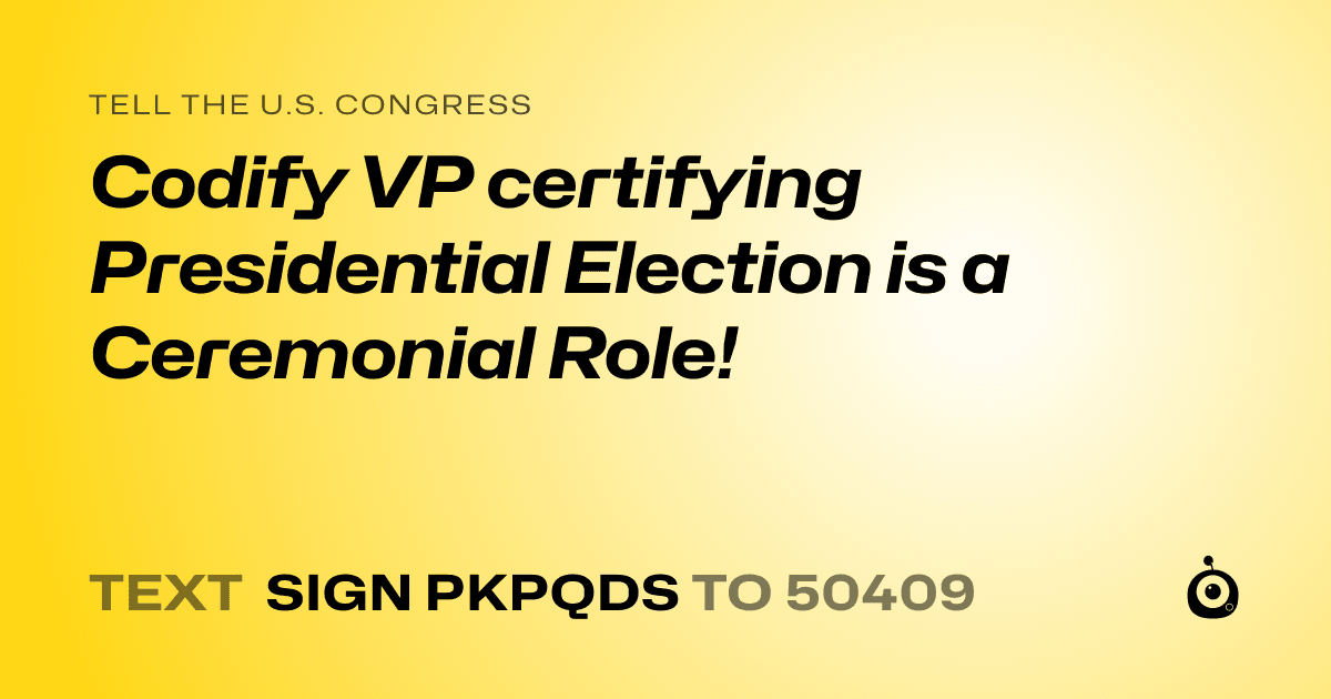 A shareable card that reads "tell the U.S. Congress: Codify VP certifying Presidential Election is a Ceremonial Role!" followed by "text sign PKPQDS to 50409"