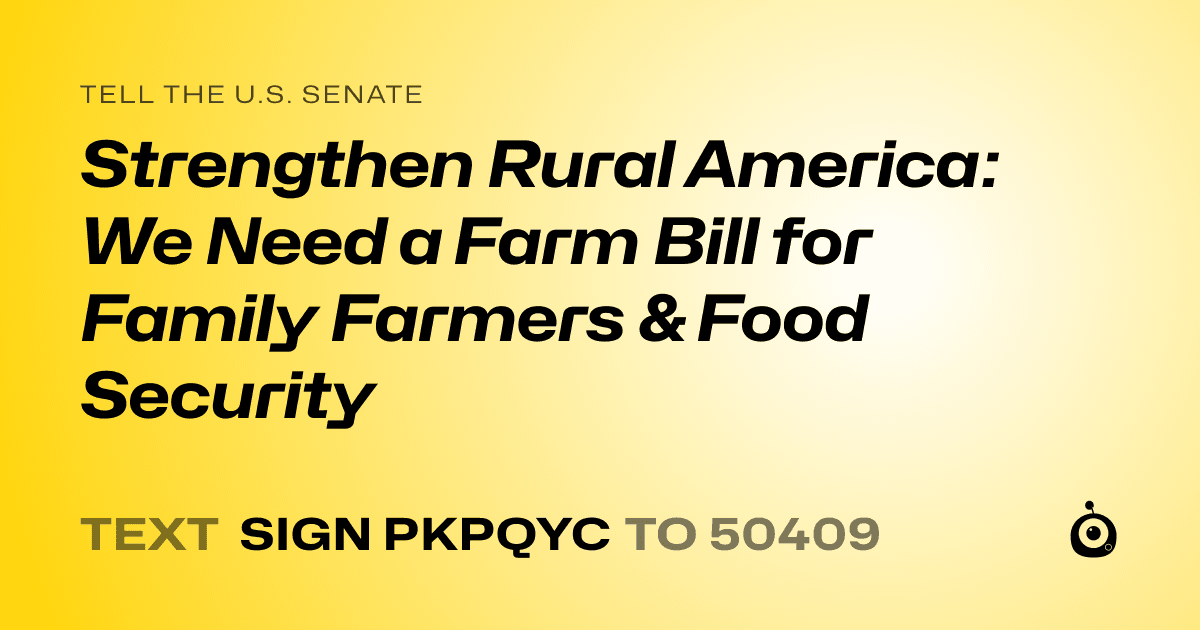 A shareable card that reads "tell the U.S. Senate: Strengthen Rural America: We Need a Farm Bill for Family Farmers & Food Security" followed by "text sign PKPQYC to 50409"