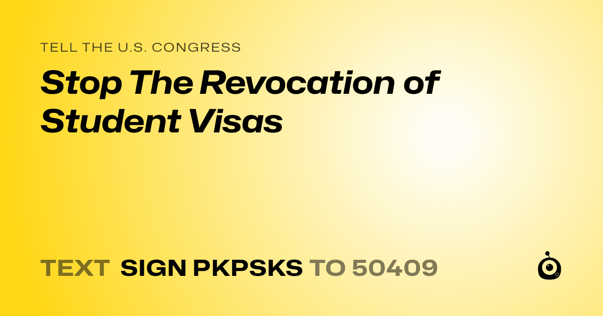 A shareable card that reads "tell the U.S. Congress: Stop The Revocation of Student Visas" followed by "text sign PKPSKS to 50409"