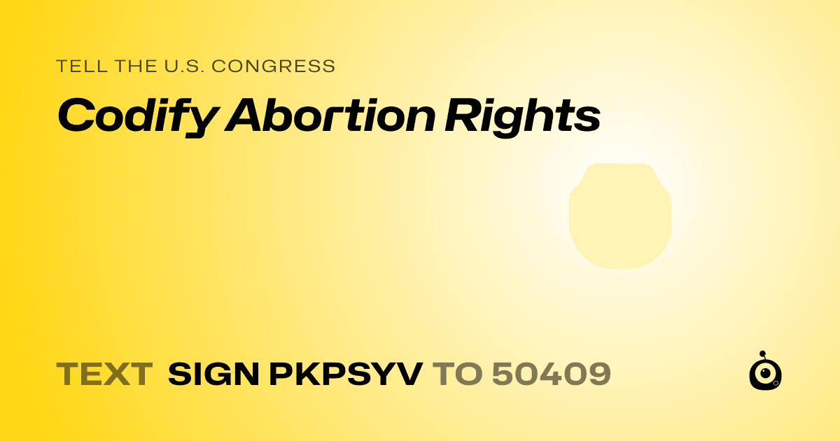 A shareable card that reads "tell the U.S. Congress: Codify Abortion Rights" followed by "text sign PKPSYV to 50409"