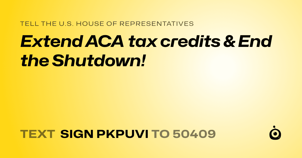 A shareable card that reads "tell the U.S. House of Representatives: Extend ACA tax credits & End the Shutdown!" followed by "text sign PKPUVI to 50409"