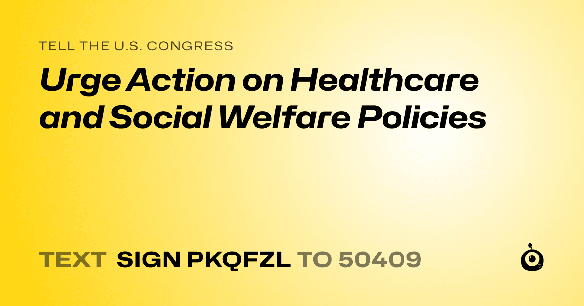 A shareable card that reads "tell the U.S. Congress: Urge Action on Healthcare and Social Welfare Policies" followed by "text sign PKQFZL to 50409"