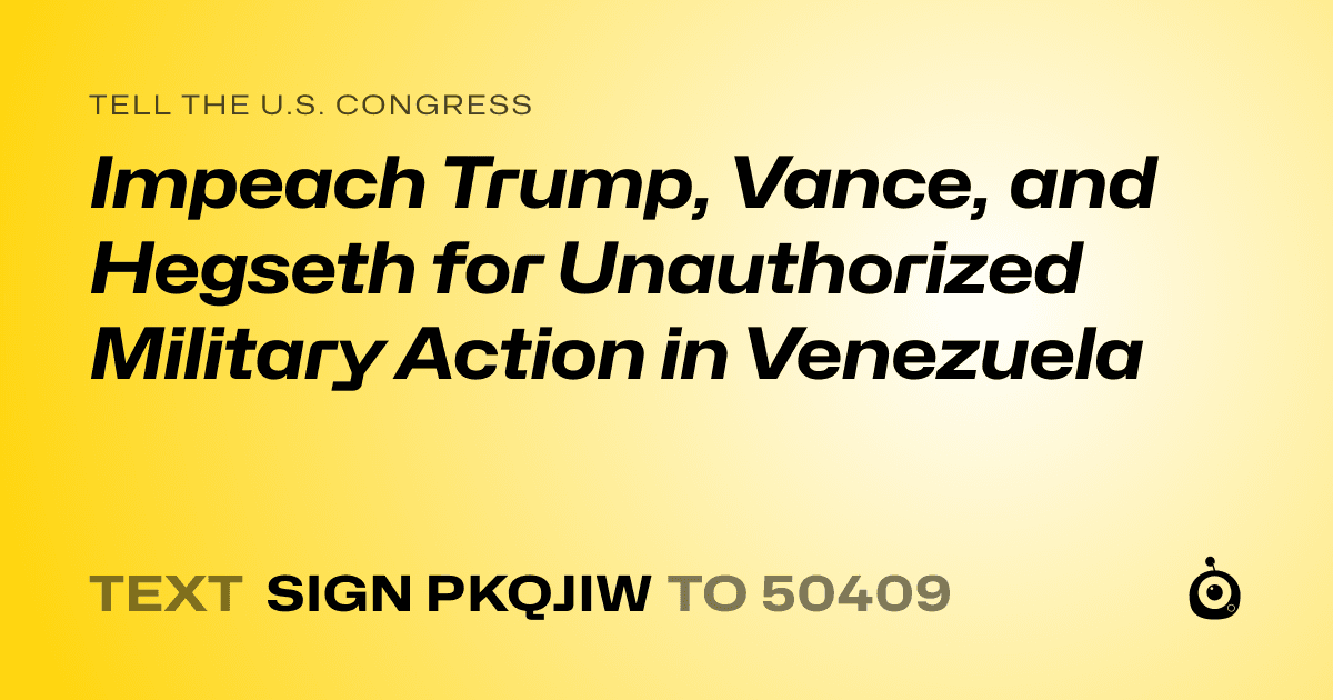A shareable card that reads "tell the U.S. Congress: Impeach Trump, Vance, and Hegseth for Unauthorized Military Action in Venezuela" followed by "text sign PKQJIW to 50409"