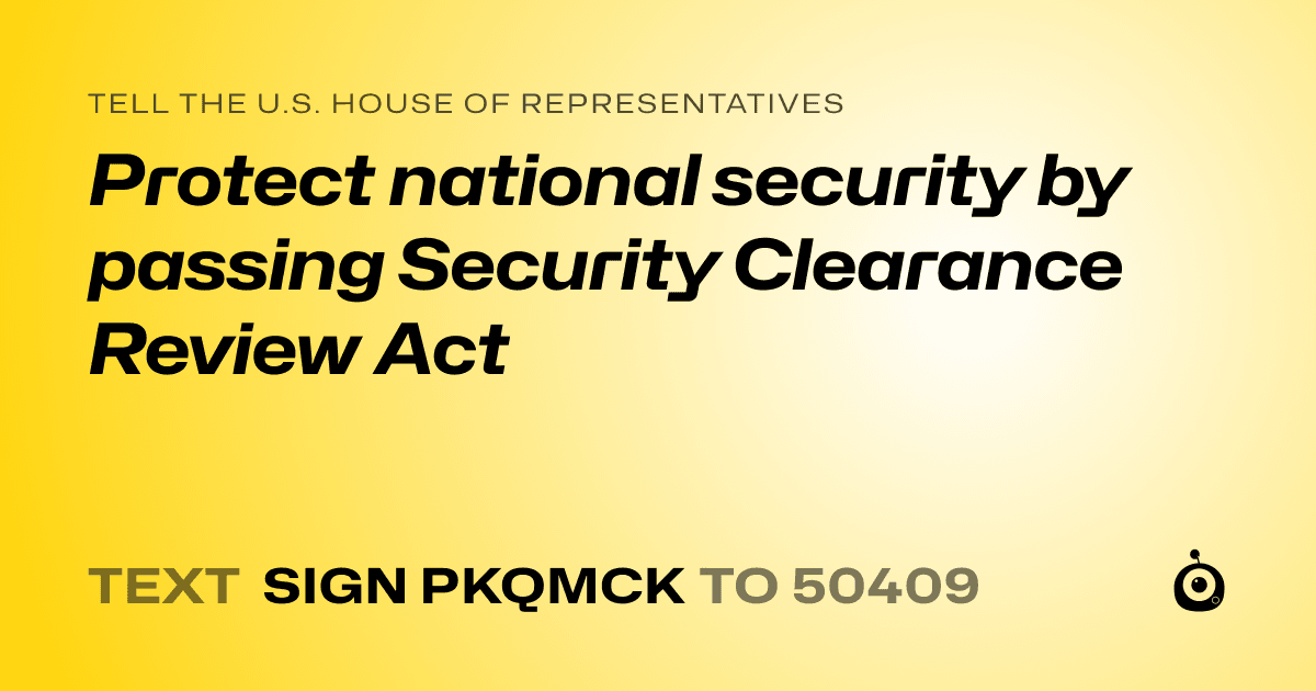 A shareable card that reads "tell the U.S. House of Representatives: Protect national security by passing Security Clearance Review Act" followed by "text sign PKQMCK to 50409"