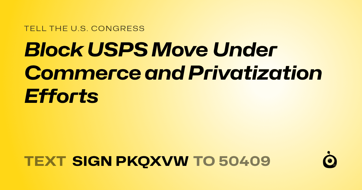 A shareable card that reads "tell the U.S. Congress: Block USPS Move Under Commerce and Privatization Efforts" followed by "text sign PKQXVW to 50409"