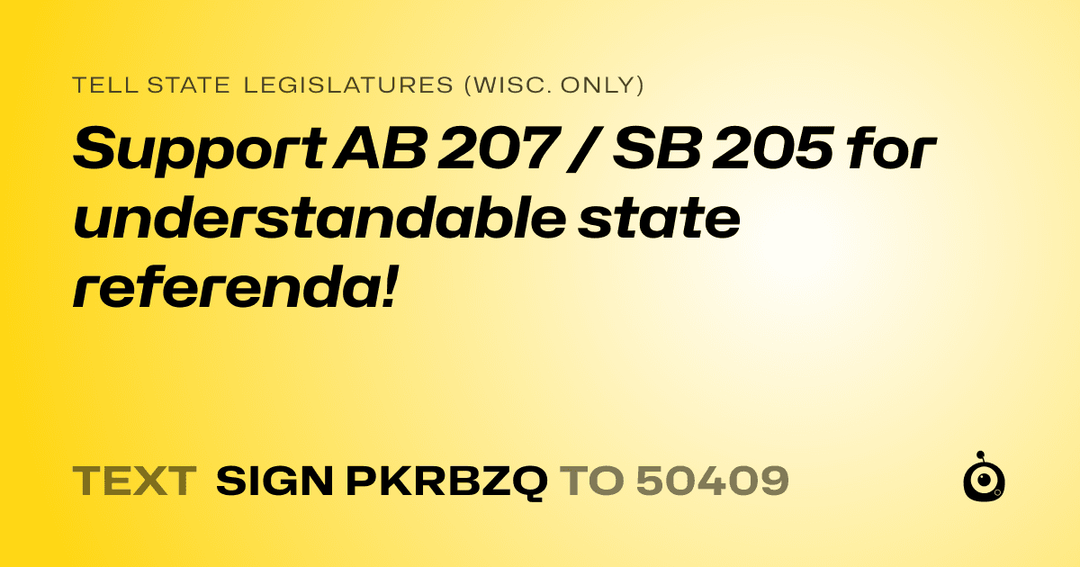 A shareable card that reads "tell State Legislatures (Wisc. only): Support AB 207 / SB 205 for understandable state referenda!" followed by "text sign PKRBZQ to 50409"
