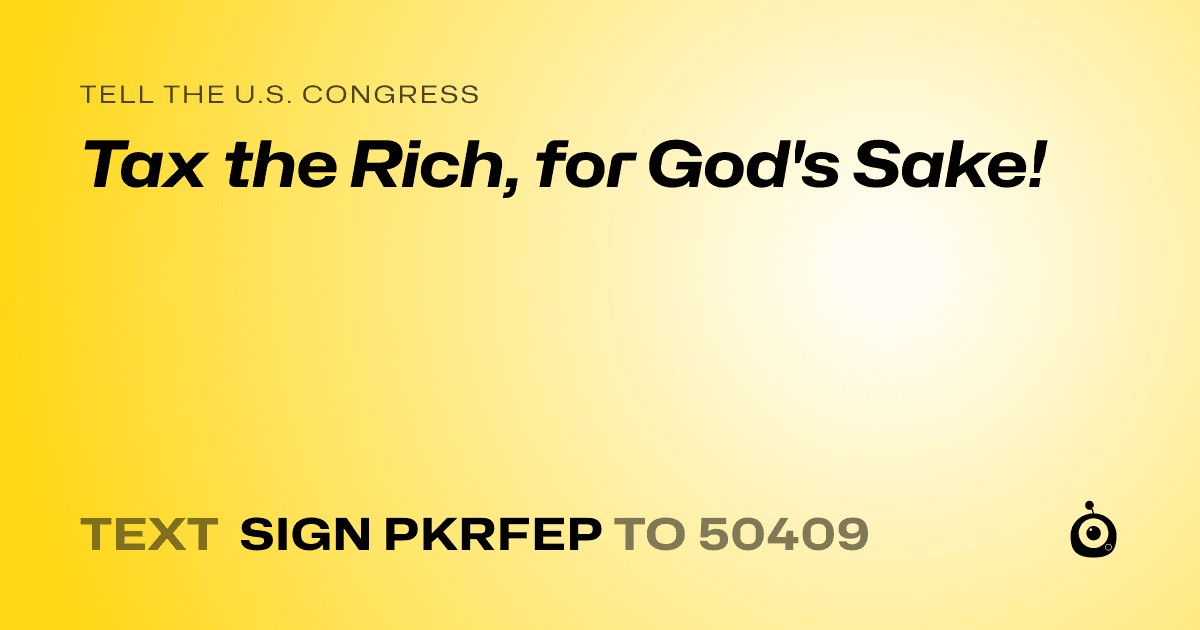 A shareable card that reads "tell the U.S. Congress: Tax the Rich, for God's Sake!" followed by "text sign PKRFEP to 50409"