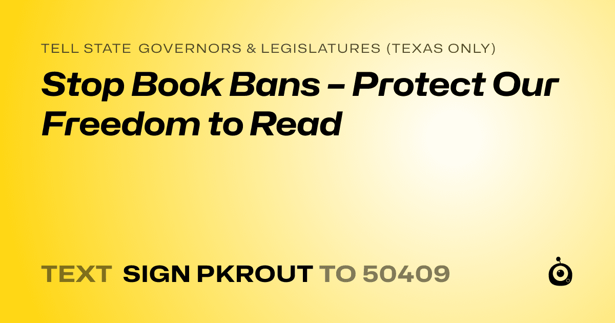 A shareable card that reads "tell State Governors & Legislatures (Texas only): Stop Book Bans – Protect Our Freedom to Read" followed by "text sign PKROUT to 50409"