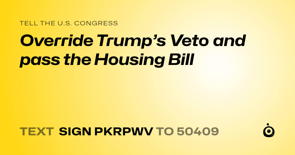 A shareable card that reads "tell the U.S. Congress: Override Trump’s Veto and pass the Housing Bill" followed by "text sign PKRPWV to 50409"