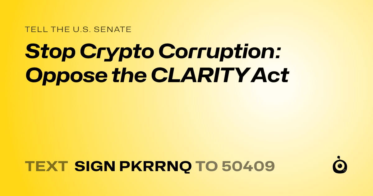 A shareable card that reads "tell the U.S. Senate: Stop Crypto Corruption: Oppose the CLARITY Act" followed by "text sign PKRRNQ to 50409"
