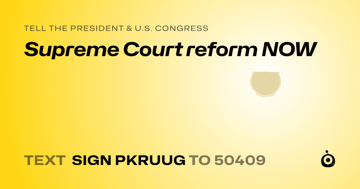 A shareable card that reads "tell the President & U.S. Congress: Supreme Court reform NOW" followed by "text sign PKRUUG to 50409"