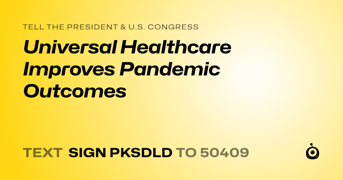A shareable card that reads "tell the President & U.S. Congress: Universal Healthcare Improves Pandemic Outcomes" followed by "text sign PKSDLD to 50409"