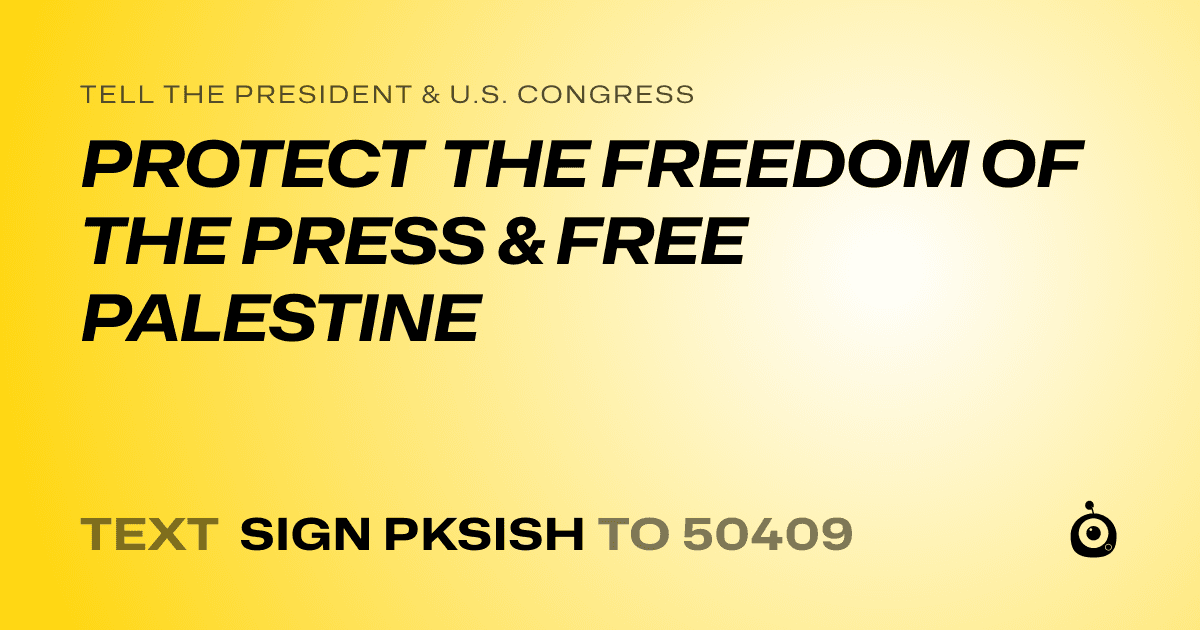 A shareable card that reads "tell the President & U.S. Congress: PROTECT THE FREEDOM OF THE PRESS & FREE PALESTINE" followed by "text sign PKSISH to 50409"