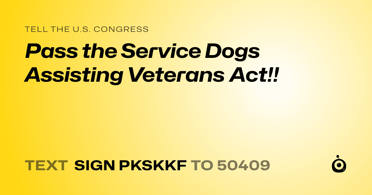 A shareable card that reads "tell the U.S. Congress: Pass the Service Dogs Assisting Veterans Act!!" followed by "text sign PKSKKF to 50409"