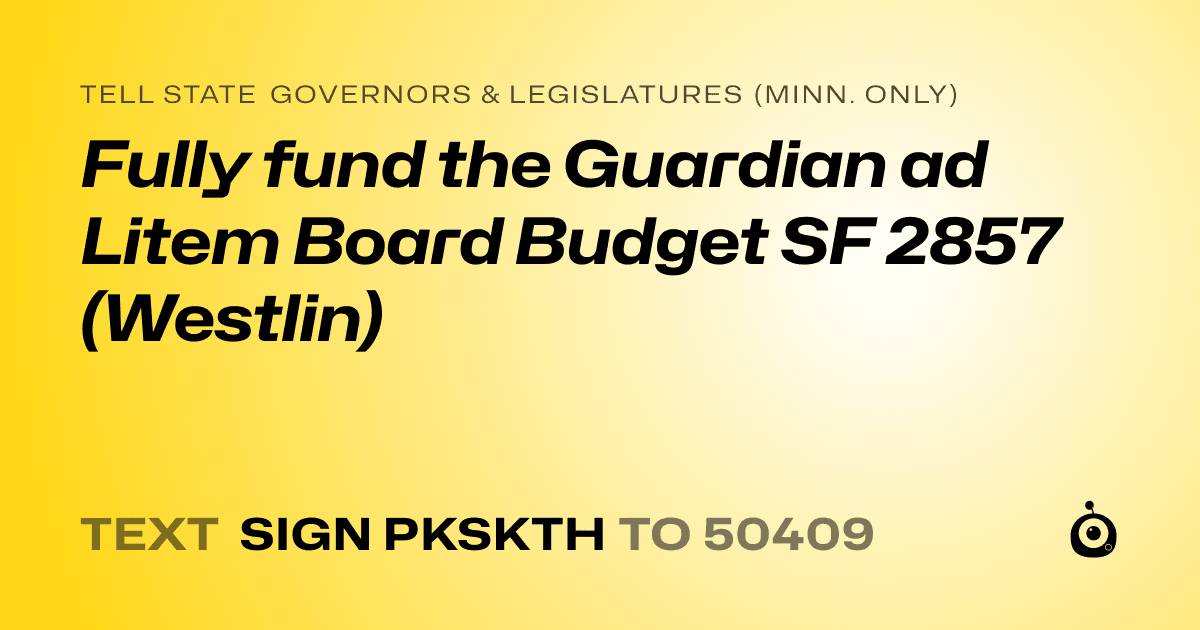 A shareable card that reads "tell State Governors & Legislatures (Minn. only): Fully fund the Guardian ad Litem Board Budget SF 2857 (Westlin)" followed by "text sign PKSKTH to 50409"