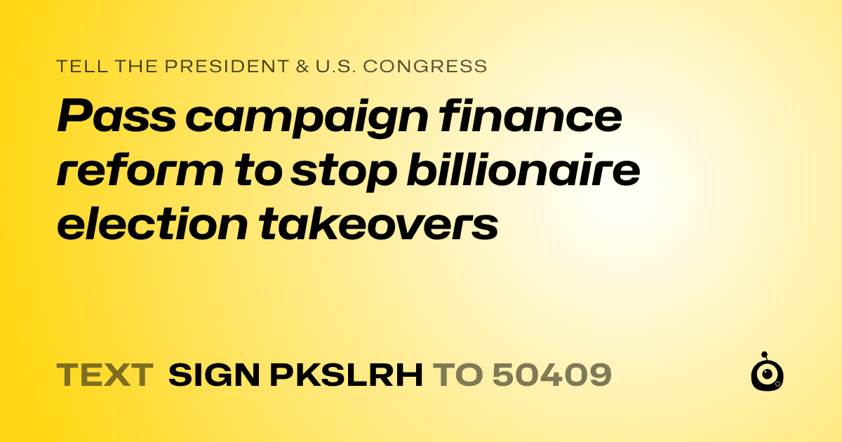 A shareable card that reads "tell the President & U.S. Congress: Pass campaign finance reform to stop billionaire election takeovers" followed by "text sign PKSLRH to 50409"