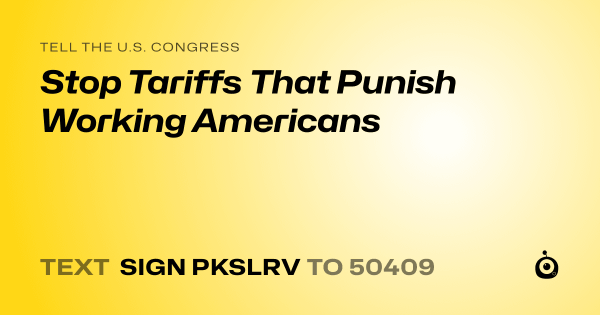 A shareable card that reads "tell the U.S. Congress: Stop Tariffs That Punish Working Americans" followed by "text sign PKSLRV to 50409"