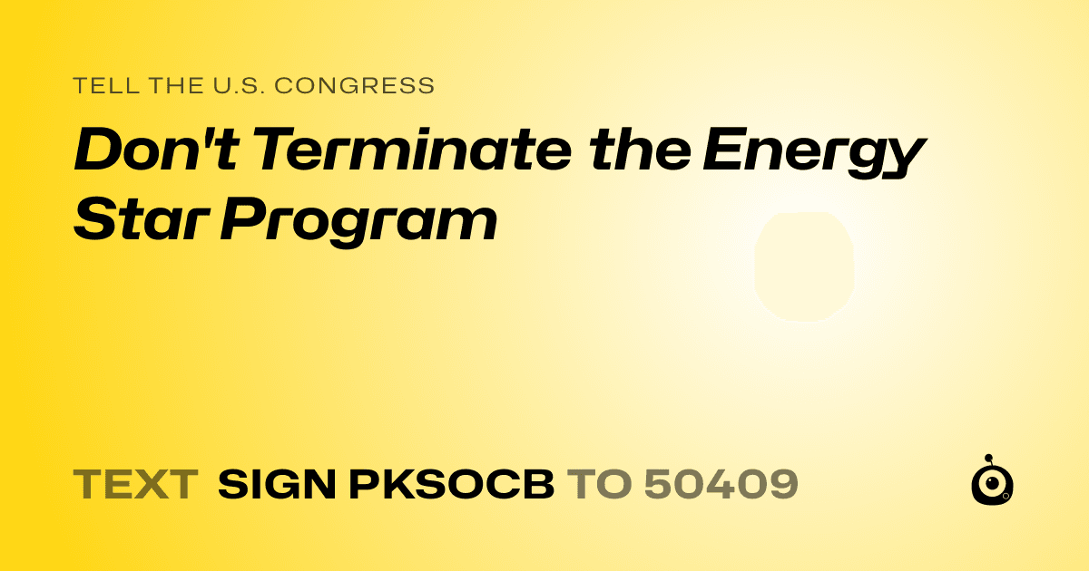 A shareable card that reads "tell the U.S. Congress: Don't Terminate the Energy Star Program" followed by "text sign PKSOCB to 50409"