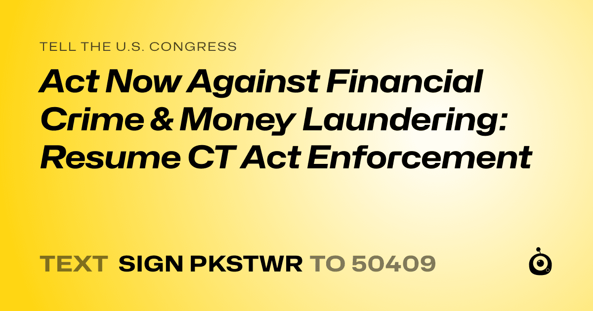 A shareable card that reads "tell the U.S. Congress: Act Now Against Financial Crime & Money Laundering: Resume CT Act Enforcement" followed by "text sign PKSTWR to 50409"