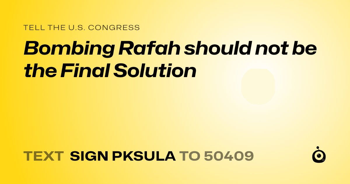 A shareable card that reads "tell the U.S. Congress: Bombing Rafah should not be the Final Solution" followed by "text sign PKSULA to 50409"