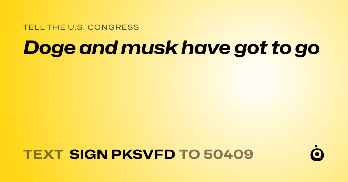 A shareable card that reads "tell the U.S. Congress: Doge and musk have got to go" followed by "text sign PKSVFD to 50409"