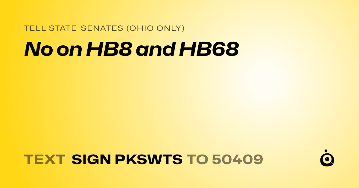 A shareable card that reads "tell State Senates (Ohio only): No on HB8 and HB68" followed by "text sign PKSWTS to 50409"