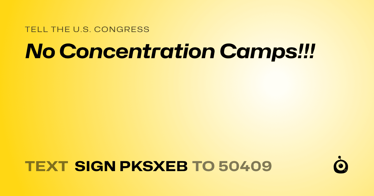A shareable card that reads "tell the U.S. Congress: No Concentration Camps!!!" followed by "text sign PKSXEB to 50409"