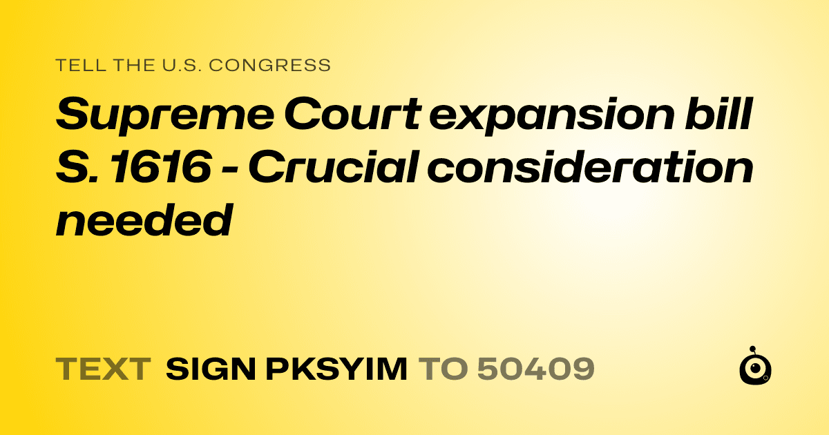 A shareable card that reads "tell the U.S. Congress: Supreme Court expansion bill S. 1616 - Crucial consideration needed" followed by "text sign PKSYIM to 50409"