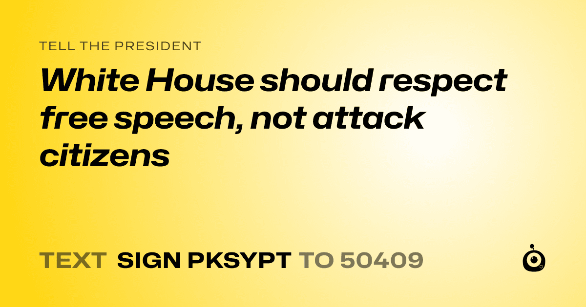A shareable card that reads "tell the President: White House should respect free speech, not attack citizens" followed by "text sign PKSYPT to 50409"