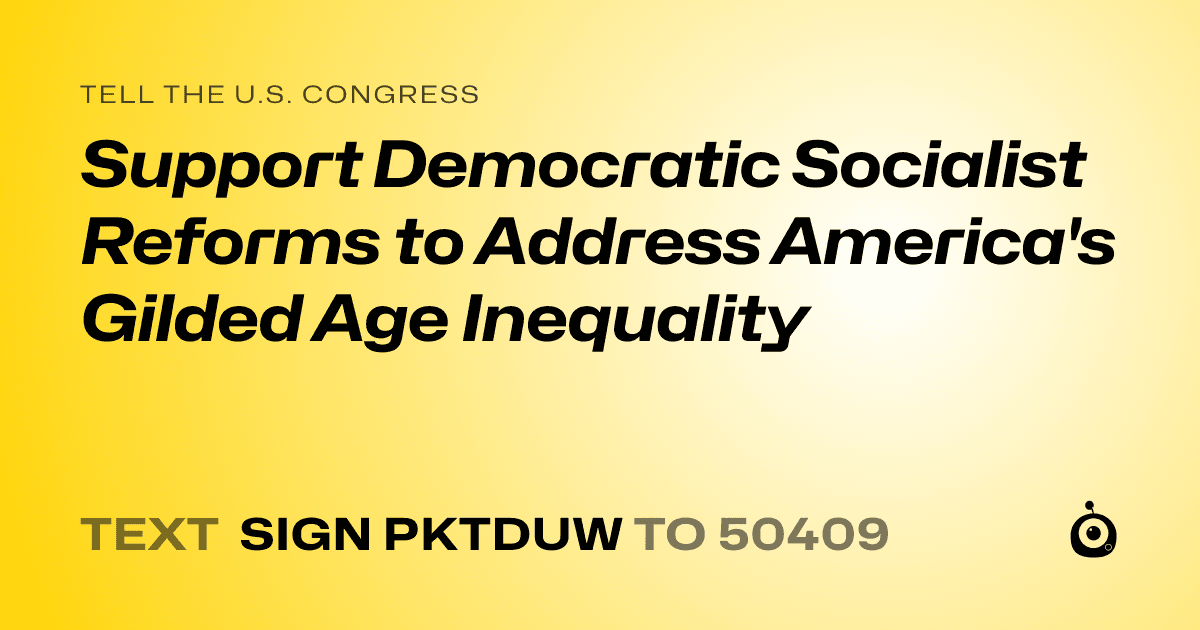 A shareable card that reads "tell the U.S. Congress: Support Democratic Socialist Reforms to Address America's Gilded Age Inequality" followed by "text sign PKTDUW to 50409"
