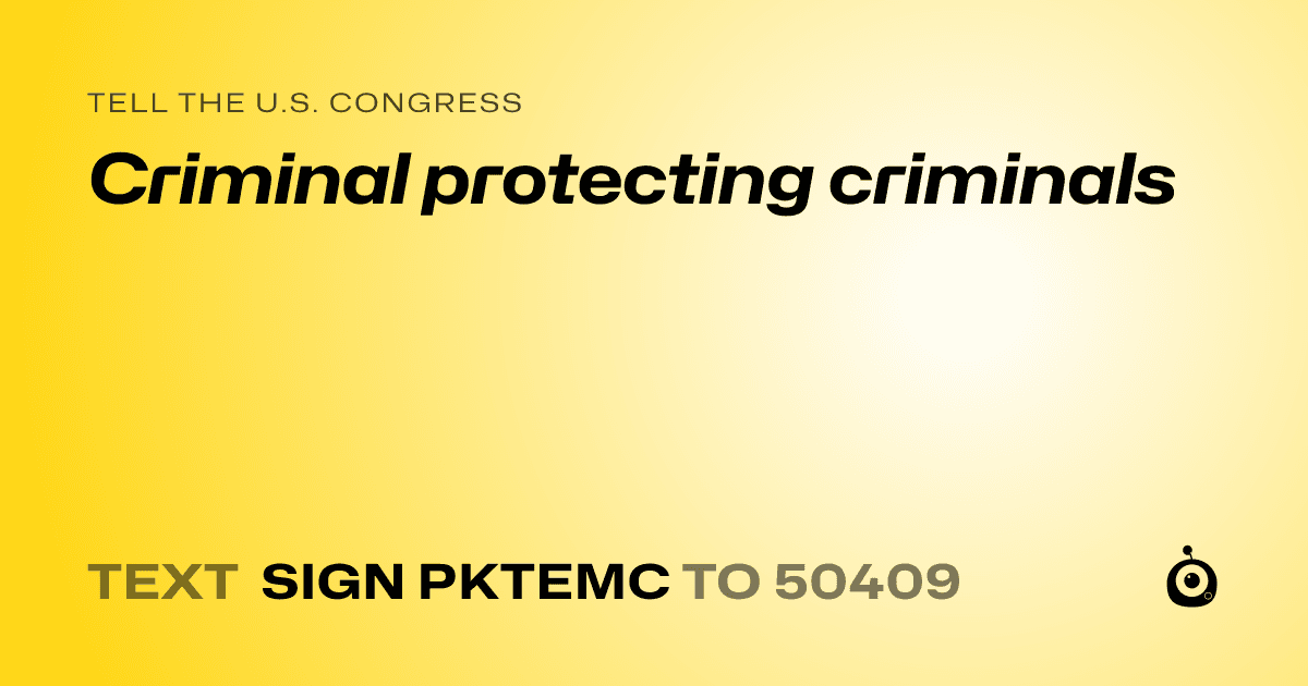 A shareable card that reads "tell the U.S. Congress: Criminal protecting criminals" followed by "text sign PKTEMC to 50409"