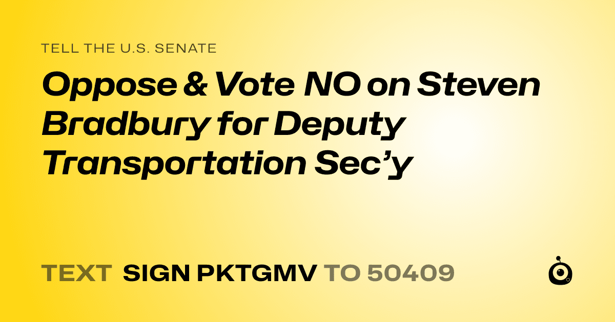 A shareable card that reads "tell the U.S. Senate: Oppose & Vote NO on Steven Bradbury for Deputy Transportation Sec’y" followed by "text sign PKTGMV to 50409"