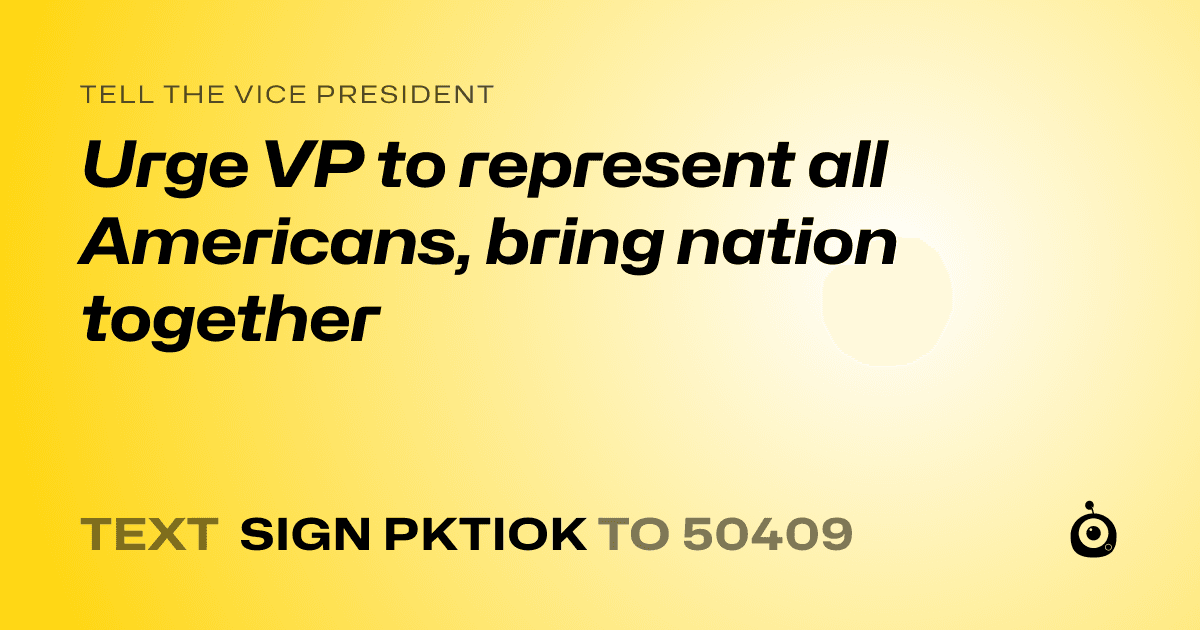 A shareable card that reads "tell the Vice President: Urge VP to represent all Americans, bring nation together" followed by "text sign PKTIOK to 50409"