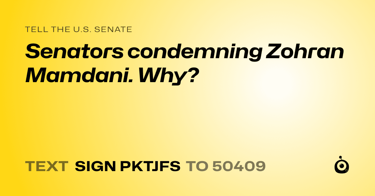 A shareable card that reads "tell the U.S. Senate: Senators condemning Zohran Mamdani. Why?" followed by "text sign PKTJFS to 50409"