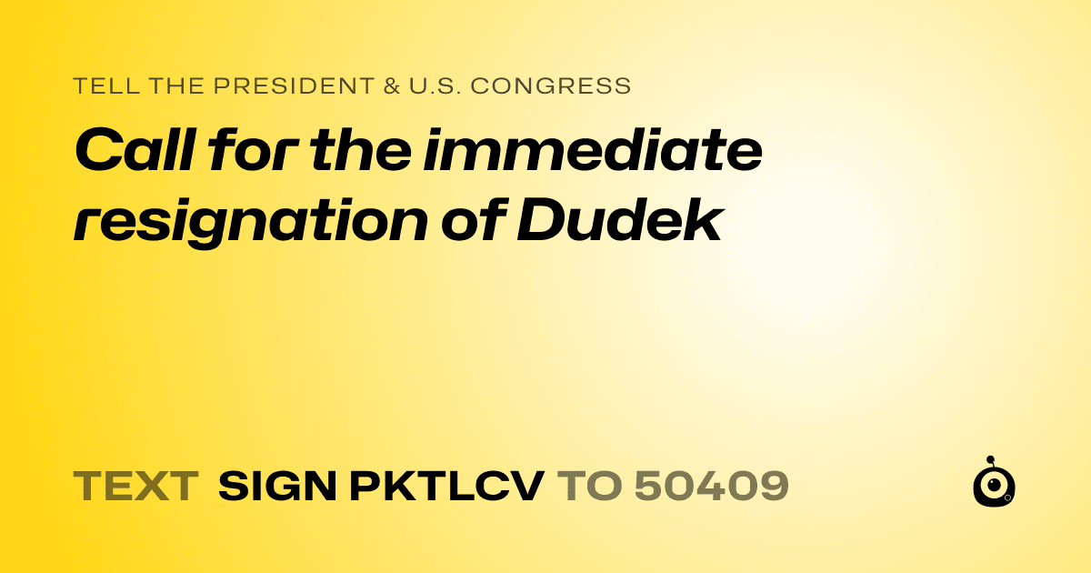 A shareable card that reads "tell the President & U.S. Congress: Call for the immediate resignation of Dudek" followed by "text sign PKTLCV to 50409"