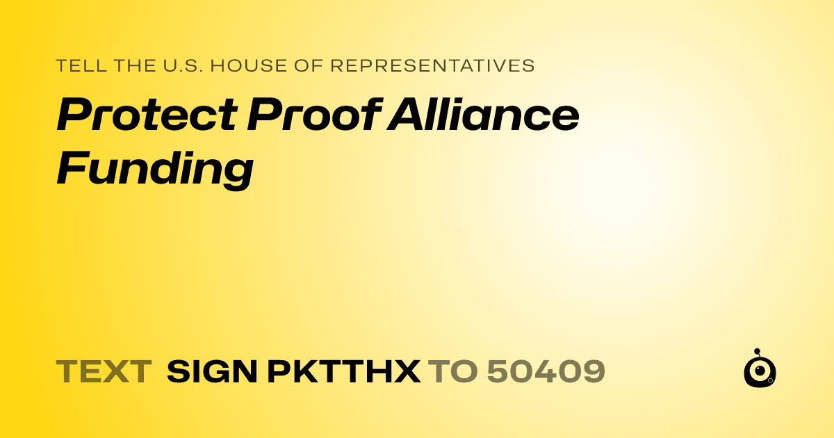 A shareable card that reads "tell the U.S. House of Representatives: Protect Proof Alliance Funding" followed by "text sign PKTTHX to 50409"
