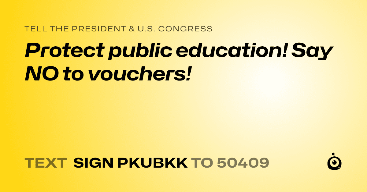 A shareable card that reads "tell the President & U.S. Congress: Protect public education! Say NO to vouchers!" followed by "text sign PKUBKK to 50409"