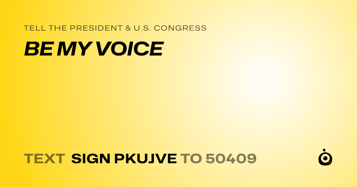 A shareable card that reads "tell the President & U.S. Congress: BE MY VOICE" followed by "text sign PKUJVE to 50409"