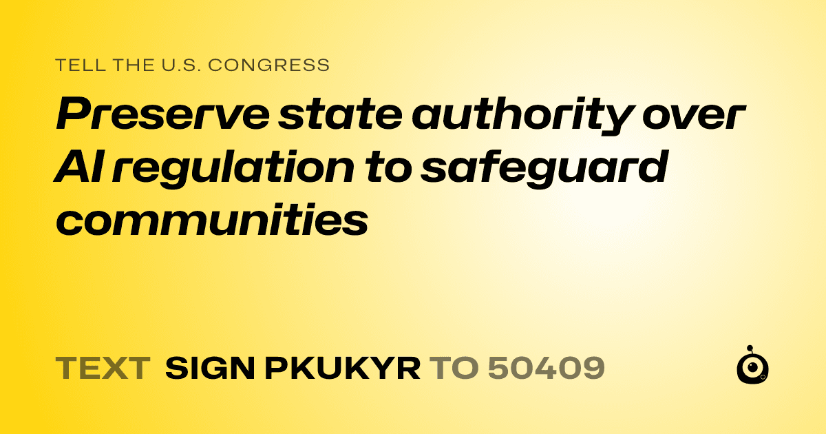 A shareable card that reads "tell the U.S. Congress: Preserve state authority over AI regulation to safeguard communities" followed by "text sign PKUKYR to 50409"