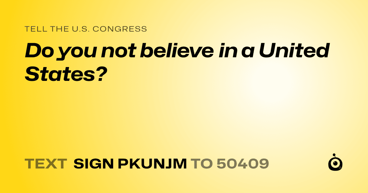 A shareable card that reads "tell the U.S. Congress: Do you not believe in a United States?" followed by "text sign PKUNJM to 50409"